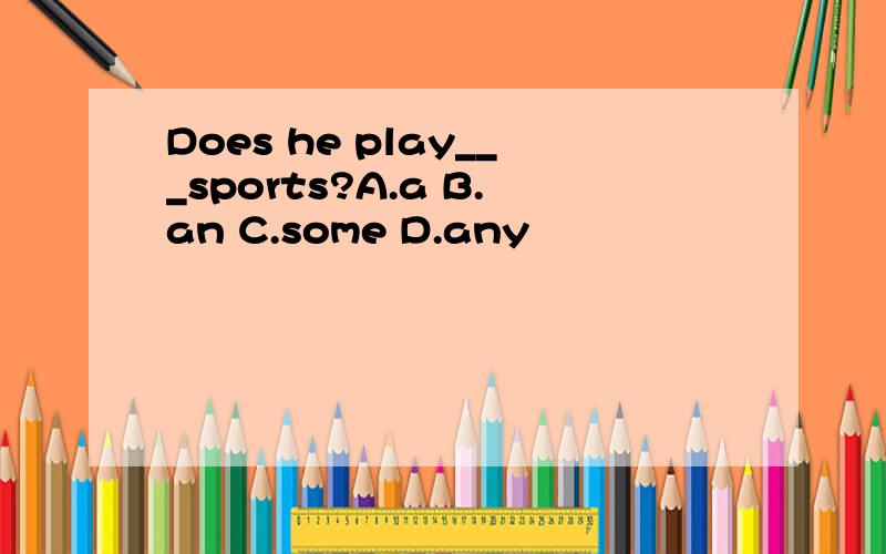 Does he play___sports?A.a B.an C.some D.any