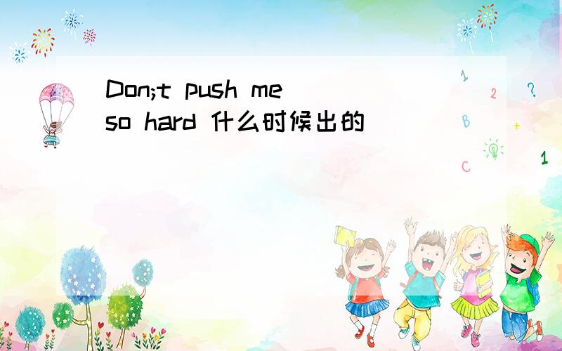Don;t push me so hard 什么时候出的