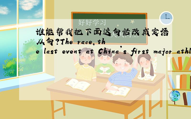 谁能帮我把下面这句话改成定语从句?The race,the last event at China's first major athletic meet,wasn't without controversy