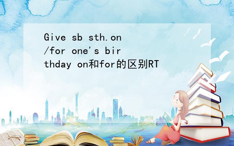 Give sb sth.on/for one's birthday on和for的区别RT