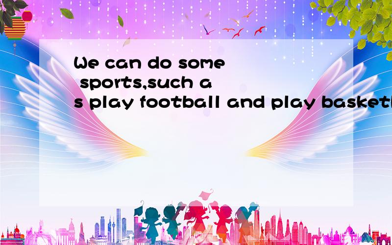 We can do some sports,such as play football and play basketball.