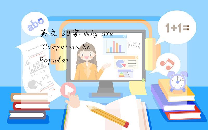英文 80字 Why are Computers So Popular
