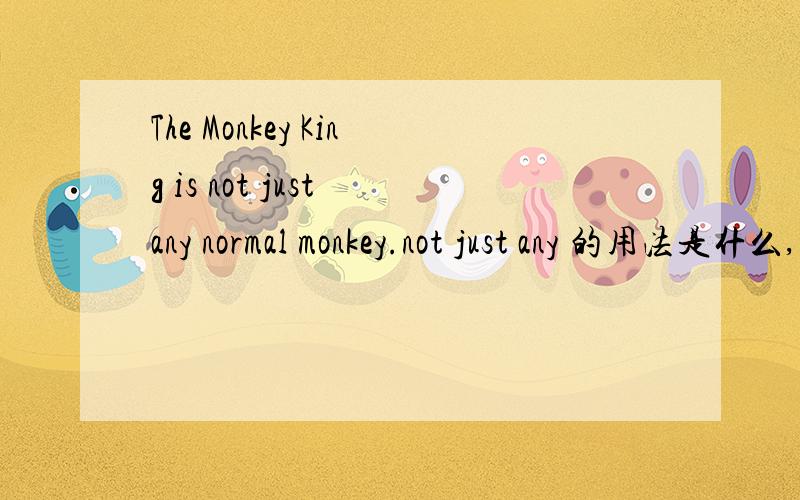 The Monkey King is not just any normal monkey.not just any 的用法是什么,可以只用not吗?