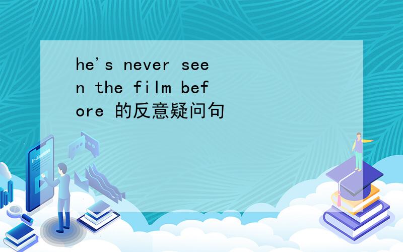 he's never seen the film before 的反意疑问句