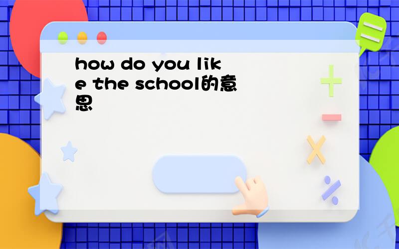 how do you like the school的意思