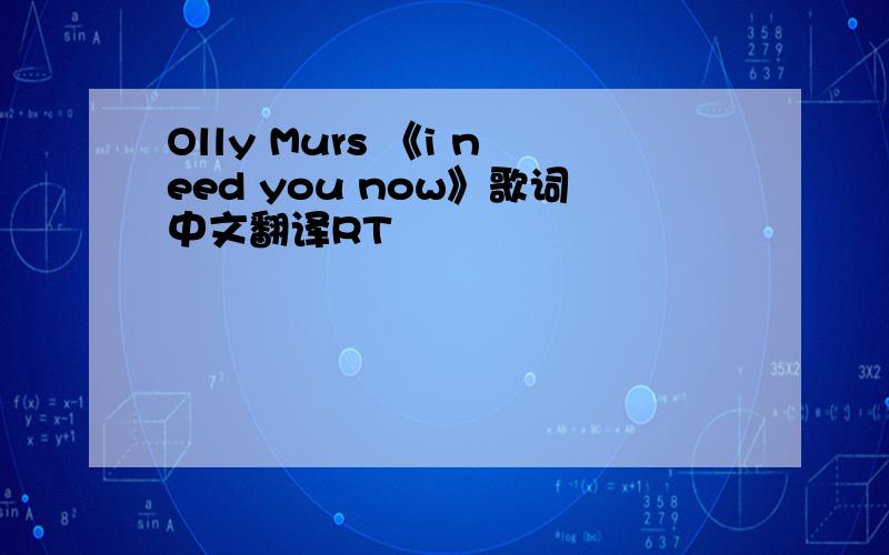 Olly Murs 《i need you now》歌词中文翻译RT