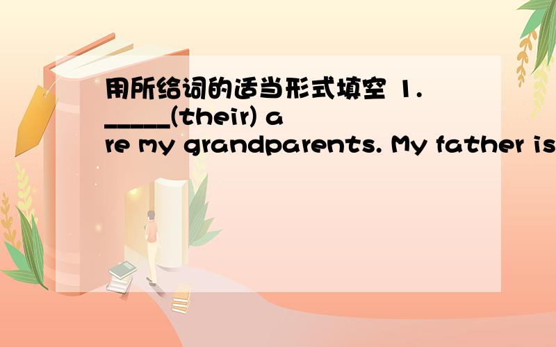 用所给词的适当形式填空 1._____(their) are my grandparents. My father is ____(they) son.