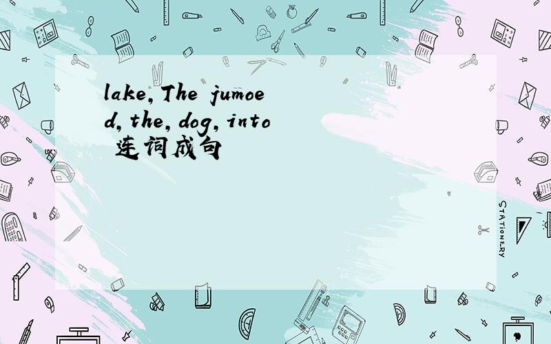 lake,The jumoed,the,dog,into 连词成句