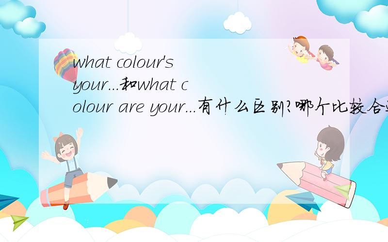 what colour's your...和what colour are your...有什么区别?哪个比较合适?