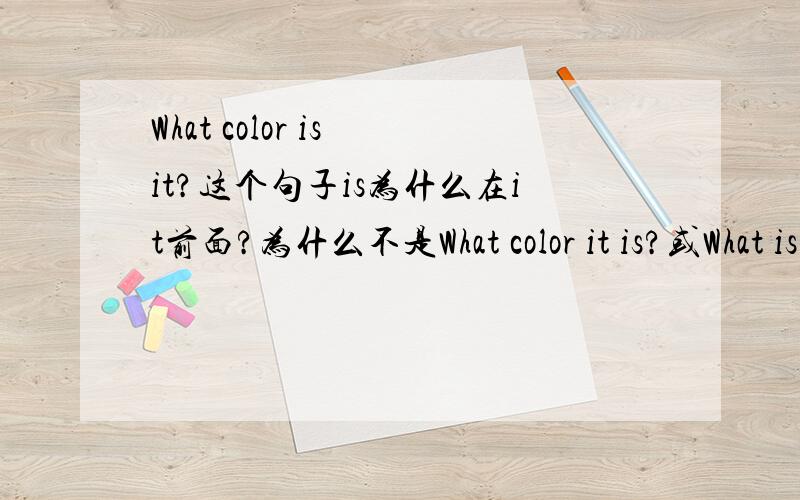 What color is it?这个句子is为什么在it前面?为什么不是What color it is?或What is color it?实在搞不懂阿.