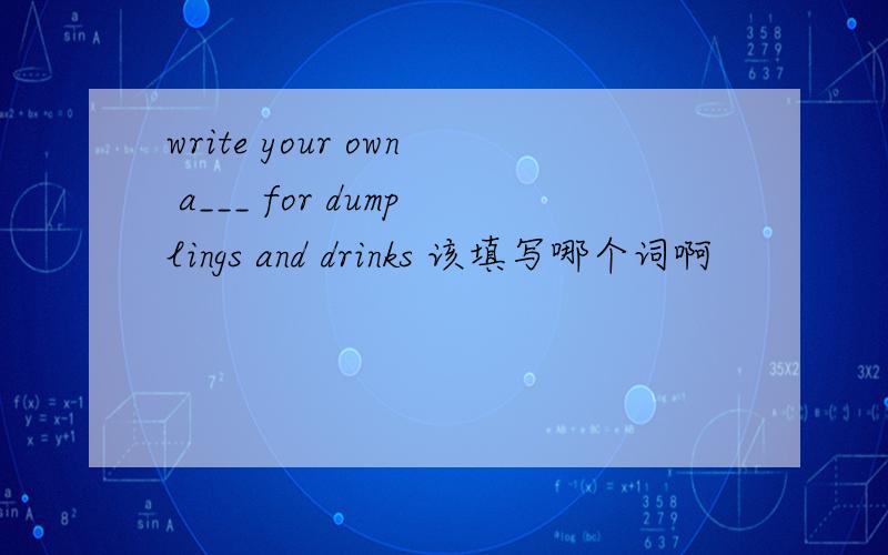 write your own a___ for dumplings and drinks 该填写哪个词啊