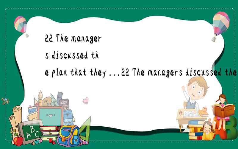 22 The managers discussed the plan that they ...22 The managers discussed the plan that they would like to see _____ the next year.( 2000 )A.carry out B.carrying out C.carried out D.to carry outPlease explain C D