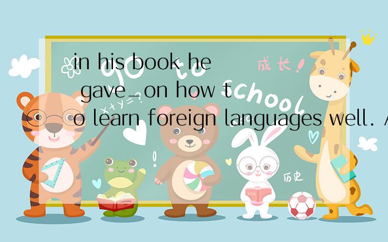 in his book he gave_on how to learn foreign languages well. A an advice B some - C a few -D some pi