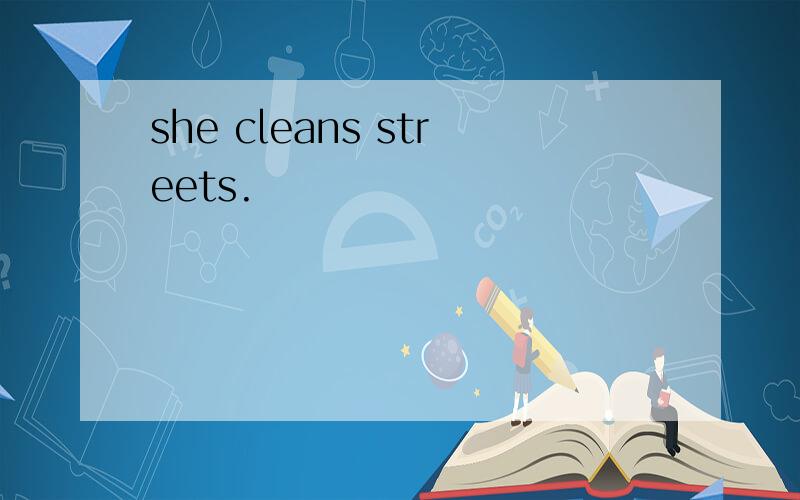 she cleans streets.