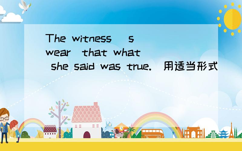The witness (swear)that what she said was true.(用适当形式）