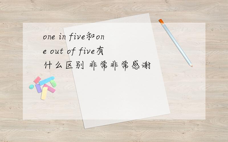 one in five和one out of five有什么区别 非常非常感谢