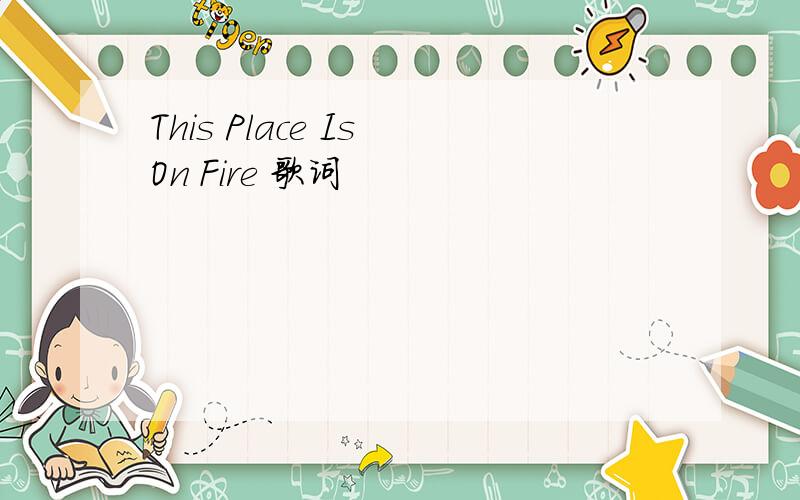 This Place Is On Fire 歌词