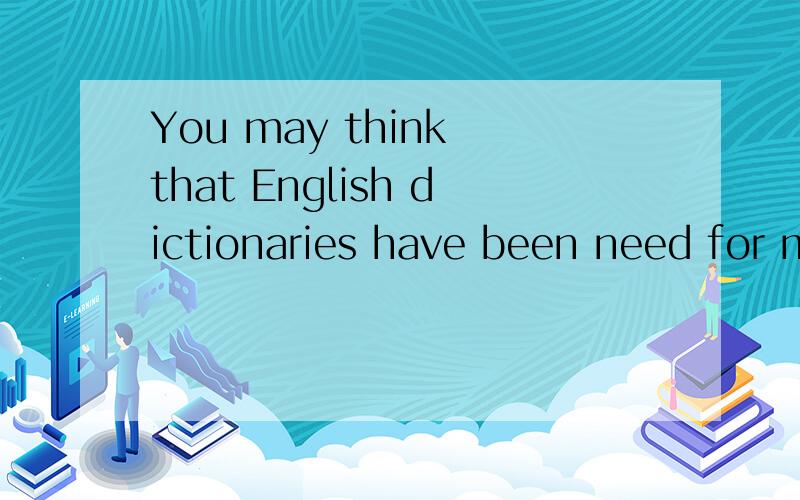 You may think that English dictionaries have been need for many centuries