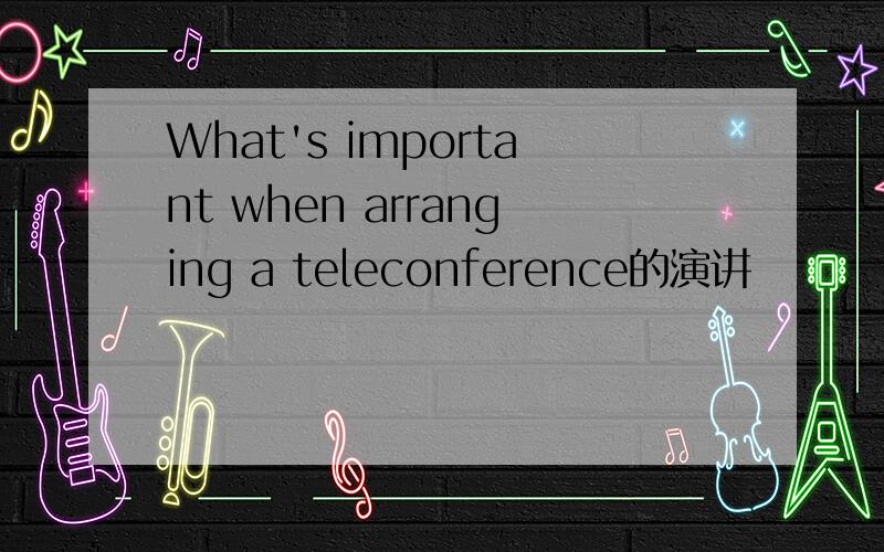 What's important when arranging a teleconference的演讲