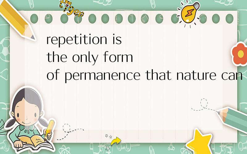 repetition is the only form of permanence that nature can achieve