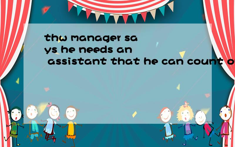 thw manager says he needs an assistant that he can count on to deal with the problems that may occu怎么翻译