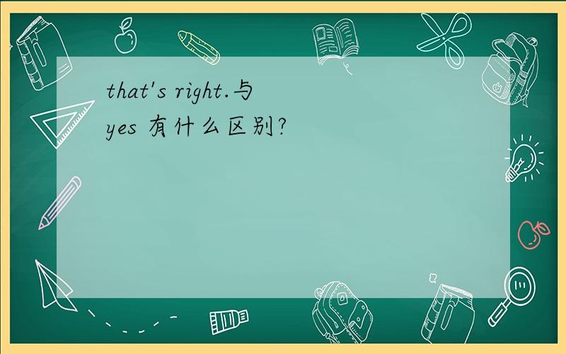 that's right.与yes 有什么区别?