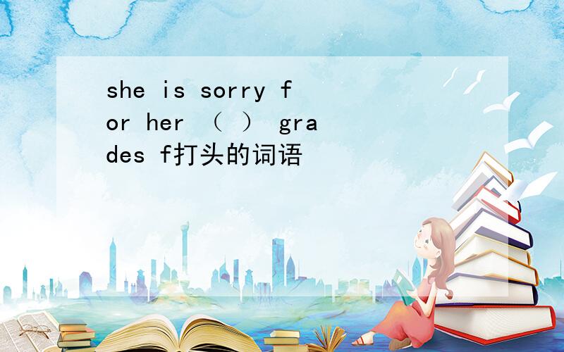 she is sorry for her （ ） grades f打头的词语