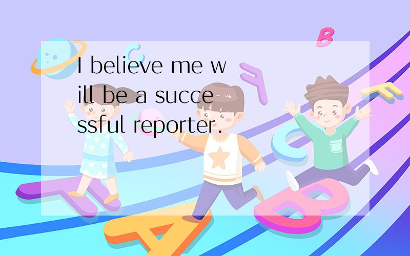 I believe me will be a successful reporter.