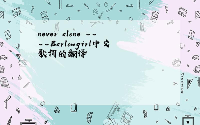 never alone ----Barlowgirl中文歌词的翻译