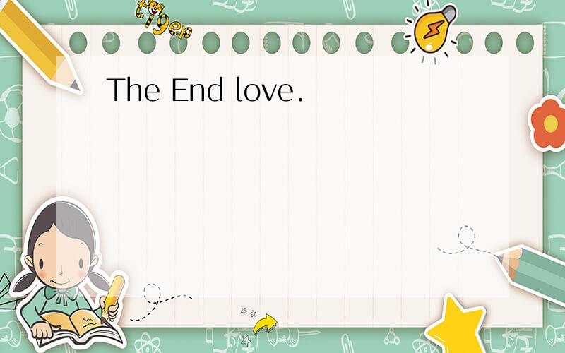 The End love.