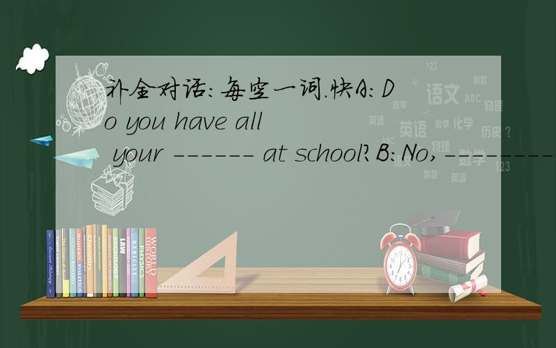 补全对话:每空一词.快A:Do you have all your ------ at school?B:No,-------- lunch.A:-------- is rhe food?B:Oh,quiet good.A:Dinner's ready.B:I'm--------.How--------- you?A:I'm rather hungry,--------.B:Mmm!Is smells good.A:I hope it tastes------