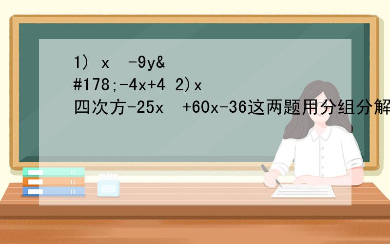 1) x²-9y²-4x+4 2)x四次方-25x²+60x-36这两题用分组分解法分解