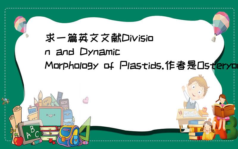 求一篇英文文献Division and Dynamic Morphology of Plastids.作者是Osteryoung KW1,Pyke KA.发表时间：2014 Jan 22