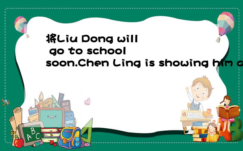 将Liu Dong will go to school soon.Chen Ling is showing him around the school这个英语句子翻译成汉语!