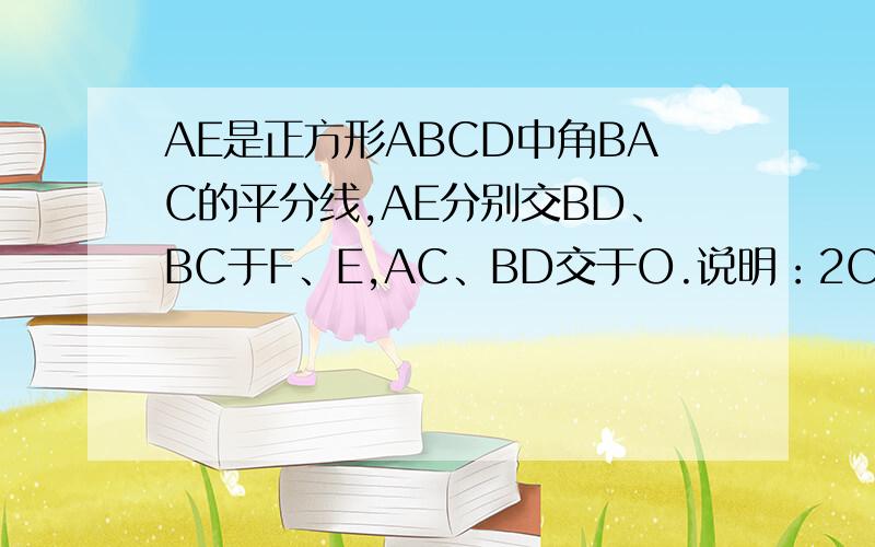 AE是正方形ABCD中角BAC的平分线,AE分别交BD、BC于F、E,AC、BD交于O.说明：2OF=CE