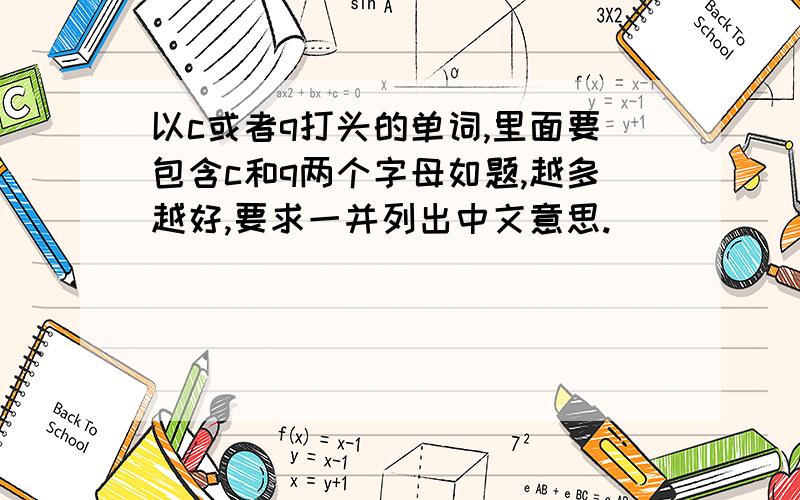 以c或者q打头的单词,里面要包含c和q两个字母如题,越多越好,要求一并列出中文意思.