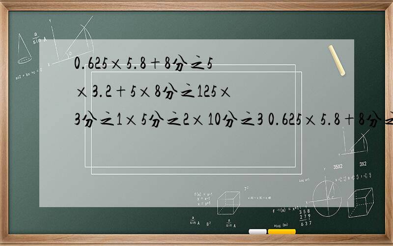 0.625×5.8+8分之5×3.2+5×8分之125×3分之1×5分之2×10分之3 0.625×5.8+8分之5×3.2+5×8分之1