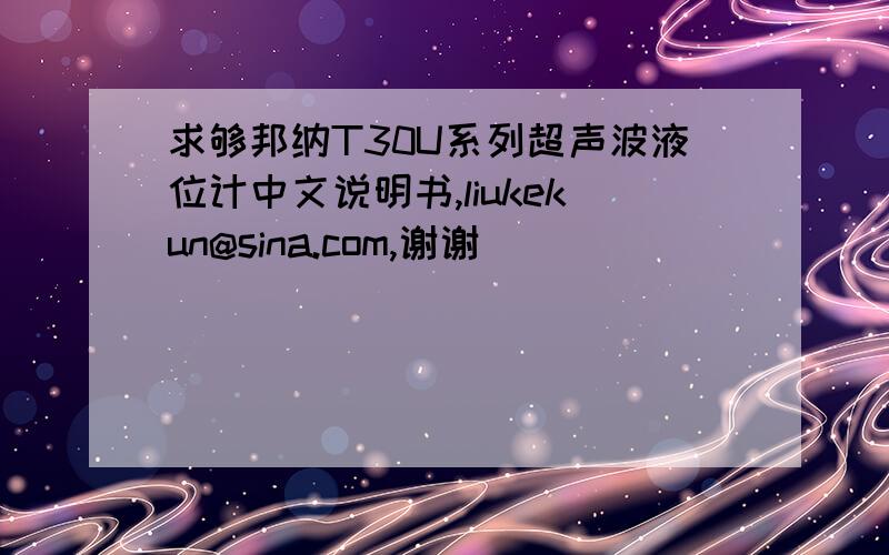 求够邦纳T30U系列超声波液位计中文说明书,liukekun@sina.com,谢谢