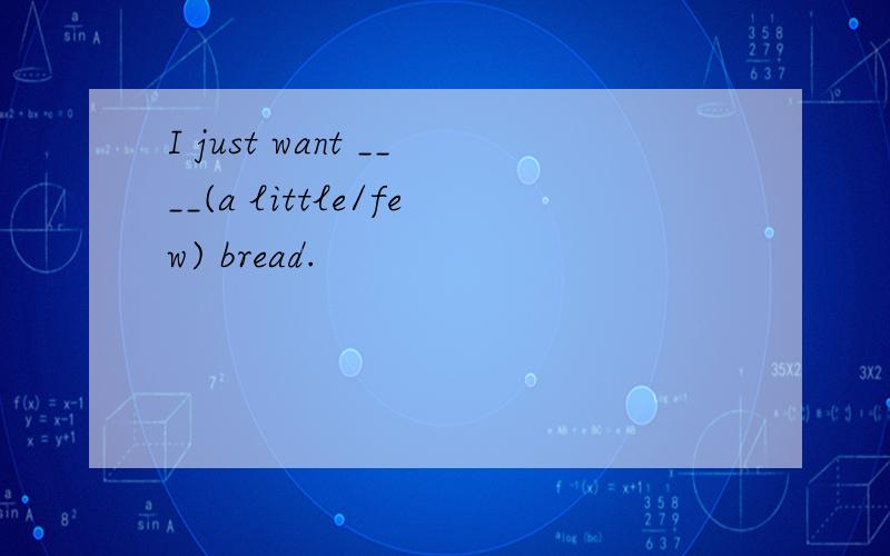 I just want ____(a little/few) bread.