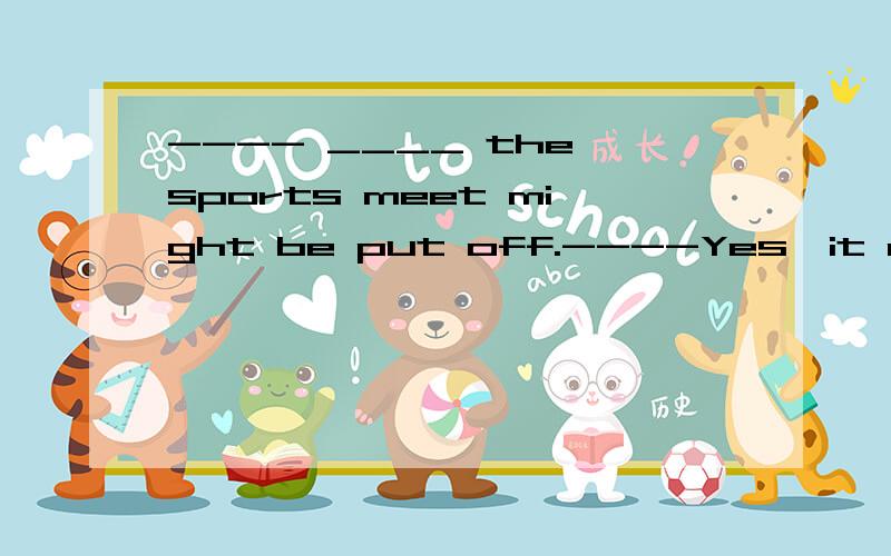 ---- ____ the sports meet might be put off.----Yes,it all depends on the weather.a) I have been told b) I've told c) I'm told d) I was told 应该选哪个?我觉得选最后一个，但是有个朋友说，应该是第一个，要用完成时表示