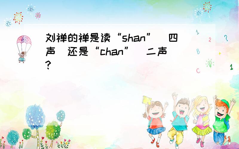 刘禅的禅是读“shan”（四声）还是“chan”（二声）?