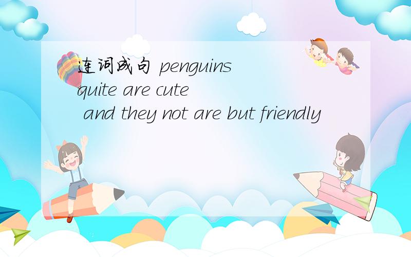 连词成句 penguins quite are cute and they not are but friendly