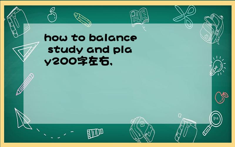 how to balance study and play200字左右,