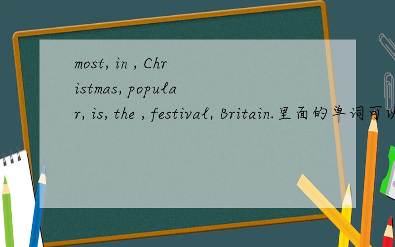 most, in , Christmas, popular, is, the , festival, Britain.里面的单词可以组成什么句子