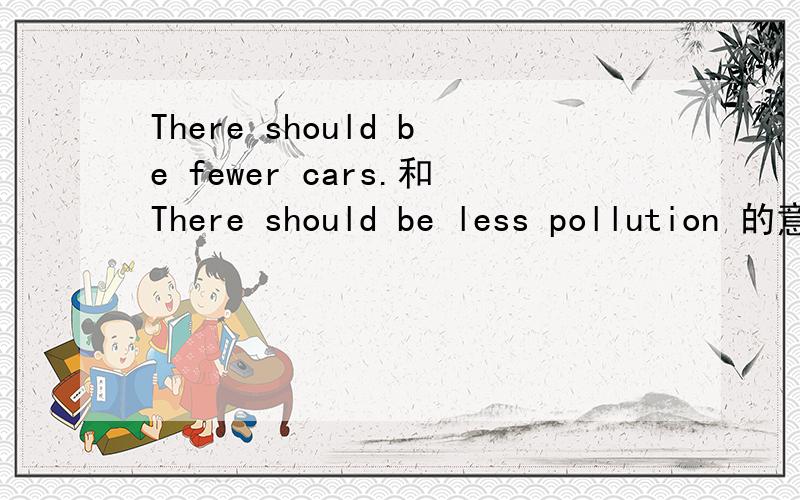 There should be fewer cars.和There should be less pollution 的意思