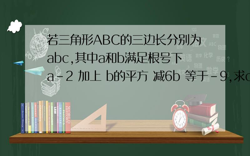 若三角形ABC的三边长分别为abc,其中a和b满足根号下a-2 加上 b的平方 减6b 等于-9,求c的取值范围