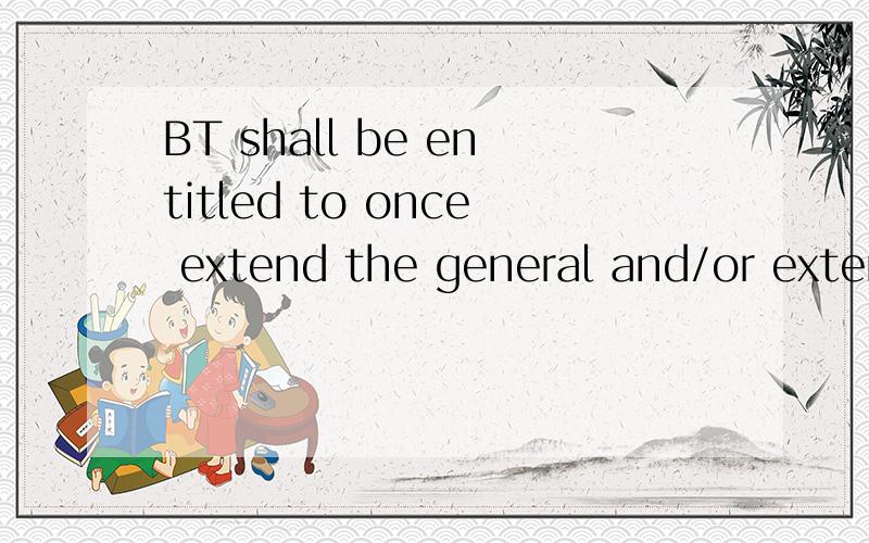 BT shall be entitled to once extend the general and/or extended guarantee periods with reference to the calls for shipment by one year,if the commitments on reliability and availability as defined in the TRD have not been achieved and/or if there is