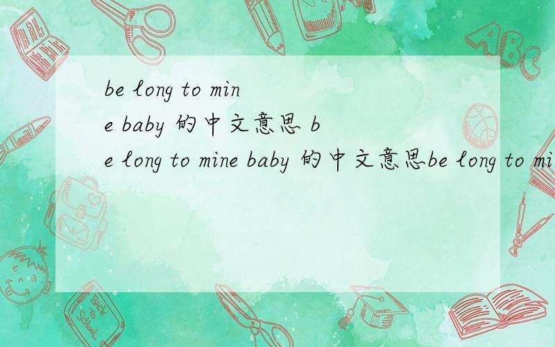 be long to mine baby 的中文意思 be long to mine baby 的中文意思be long to mine baby