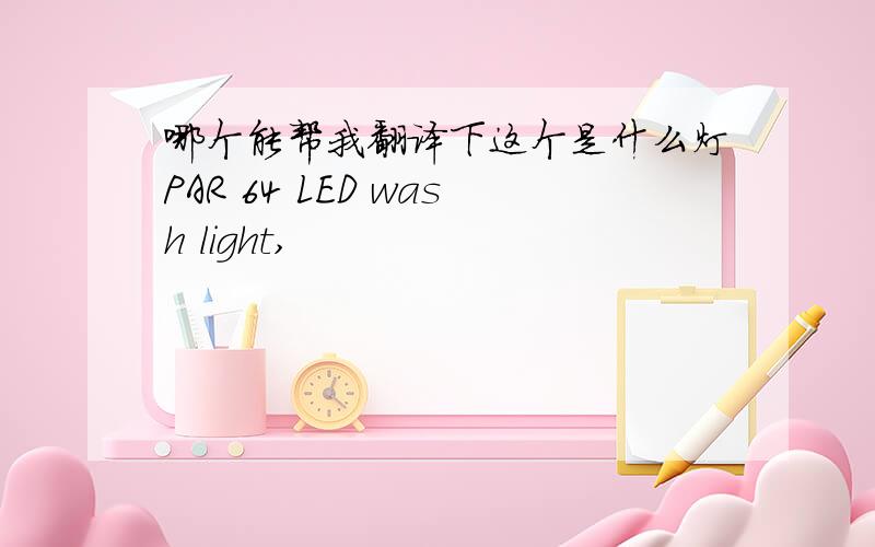 哪个能帮我翻译下这个是什么灯PAR 64 LED wash light,