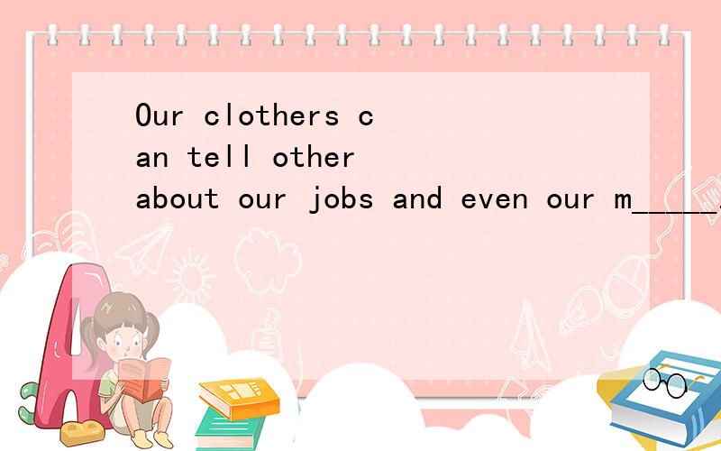 Our clothers can tell other about our jobs and even our m_____.